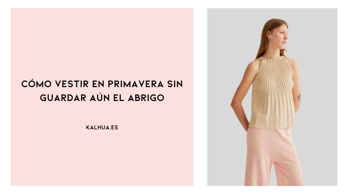 Cómo vestir en primavera sin guardar aún el abrigo
