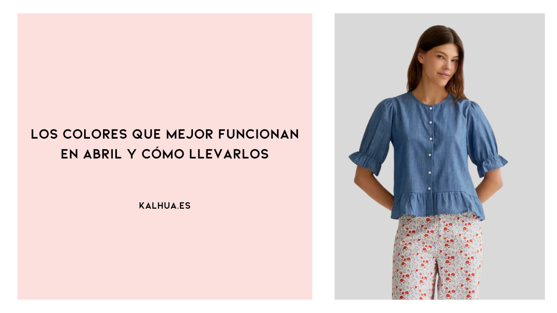 Los colores que mejor funcionan en abril y cómo llevarlos