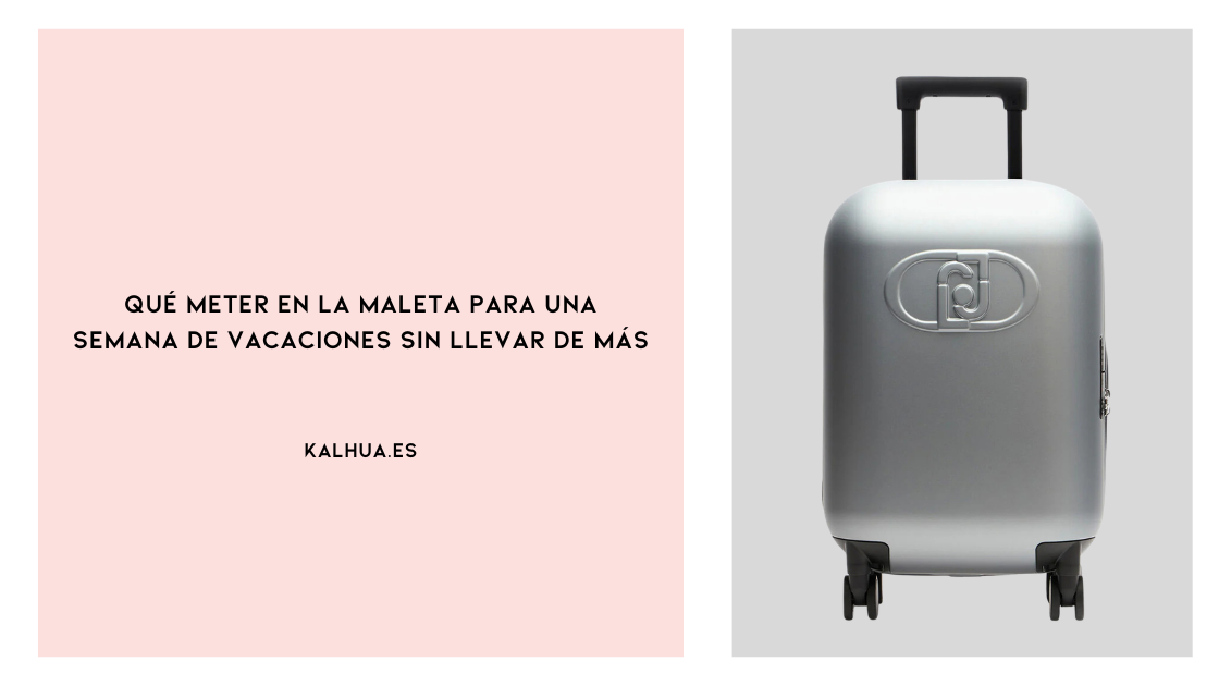 Qué meter en la maleta para una semana de vacaciones sin llevar de más