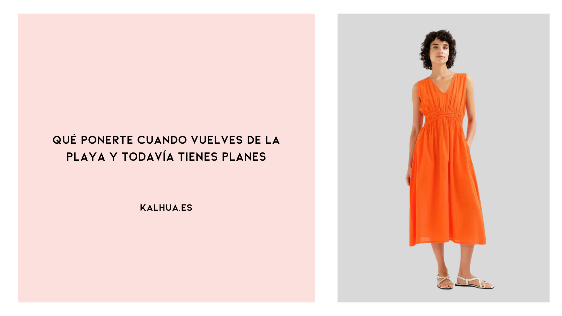 Qué ponerte cuando vuelves de la playa y todavía tienes planes