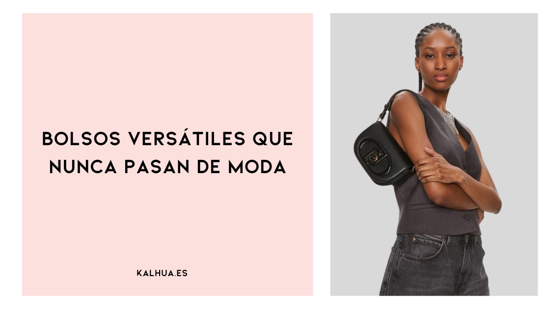 BOLSOS VERSÁTILES QUE NUNCA PASAN DE MODA