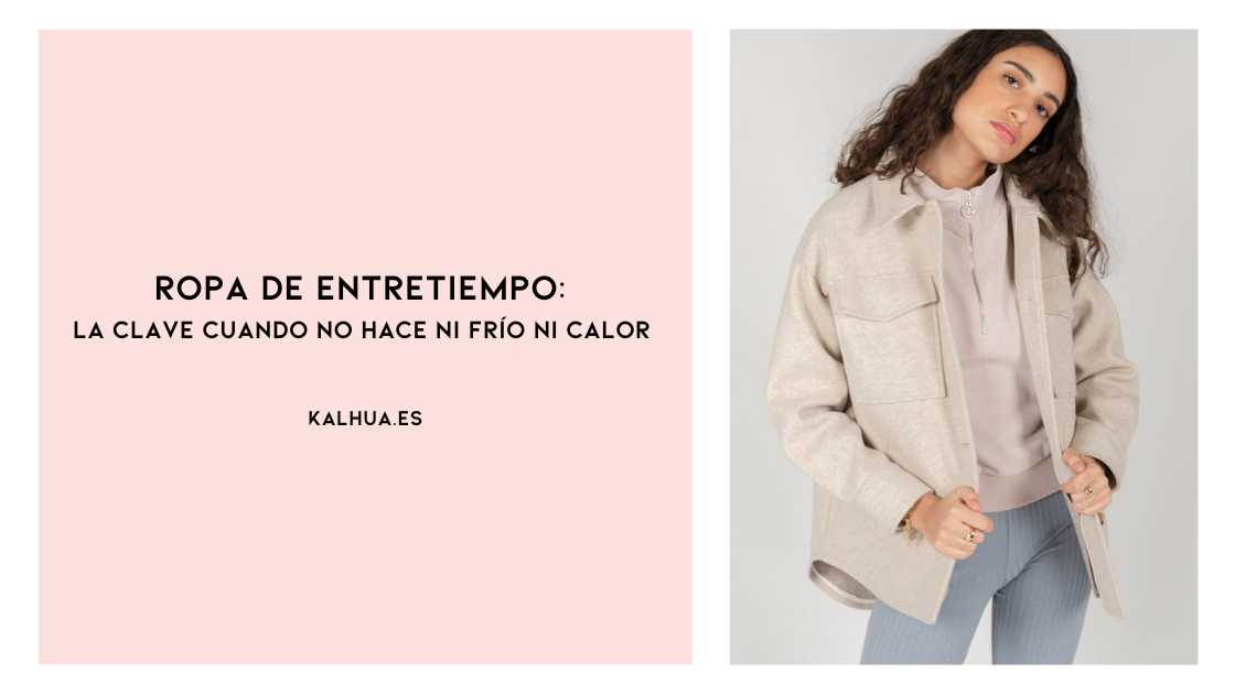 Ropa de entretiempo: La clave cuando no hace ni frío ni calor