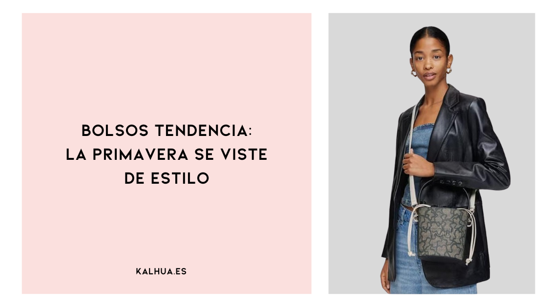 BOLSOS TENDENCIA: LA PRIMAVERA SE VISTE DE ESTILO 